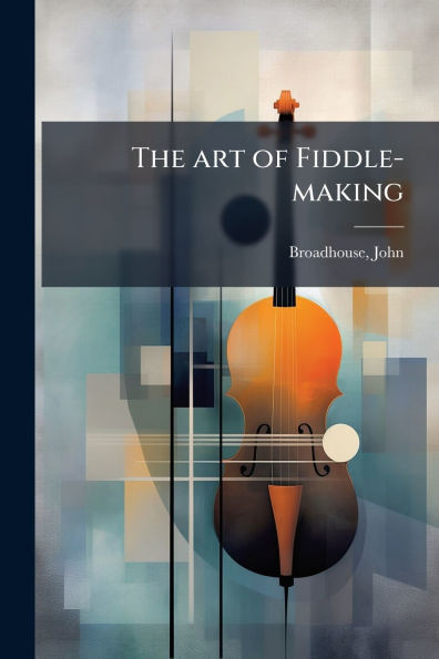 The art of Fiddle-making - (Paperback or Softback)