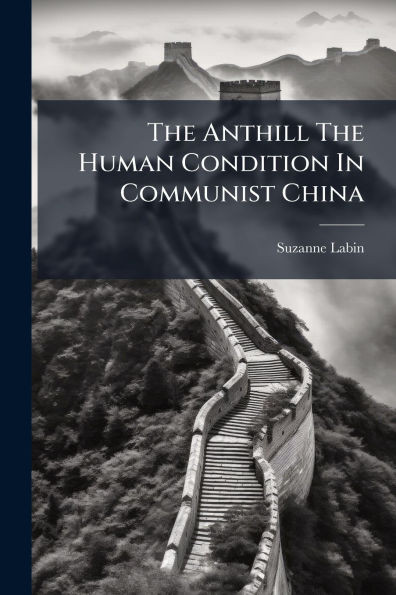 The Anthill The Human Condition In Communist China - (Paperback or Softback)