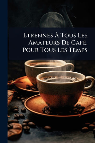 Etrennes Ã Tous Les Amateurs De CafÃ(c), Pour Tous Les Temps - (Paperback or Softback)
