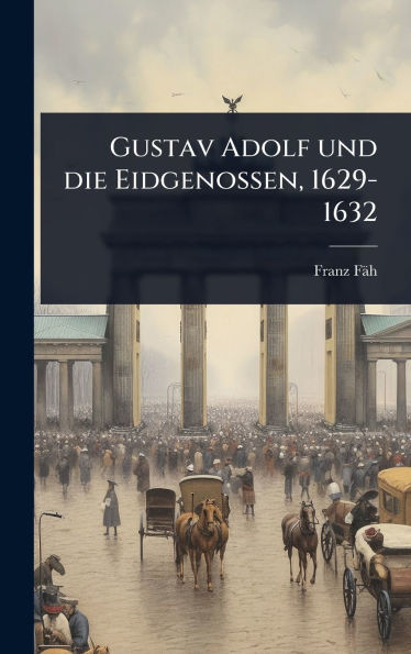 Gustav Adolf und die Eidgenossen, 1629-1632 - (Hardback or Cased Book)
