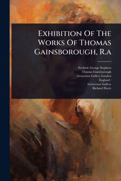 Exhibition Of The Works Of Thomas Gainsborough, R.a - (Paperback or Softback)