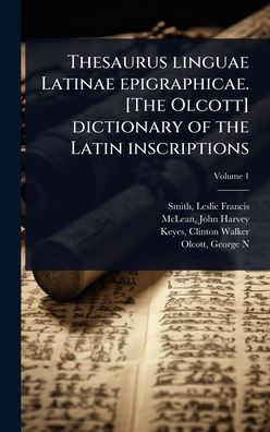 Thesaurus linguae Latinae epigraphicae. [The Olcott] dictionary of the Latin inscriptions - (Hardback or Cased Book)
