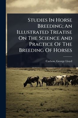 Studies In Horse Breeding; An Illustrated Treatise On The Science And Practice Of The Breeding Of Horses - (Paperback or Softback)