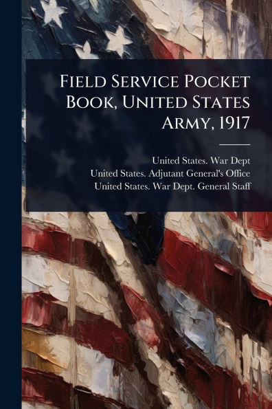 Field Service Pocket Book, United States Army, 1917 - (Paperback or Softback)