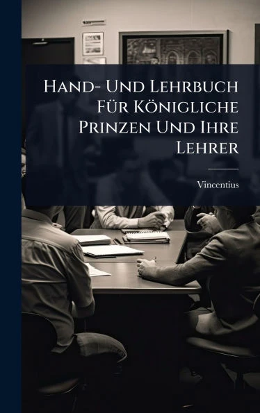 Hand- Und Lehrbuch FÃ1/4r Königliche Prinzen Und Ihre Lehrer - (Hardback or Cased Book)