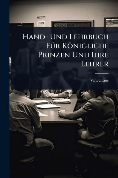 Hand- Und Lehrbuch FÃ1/4r Königliche Prinzen Und Ihre Lehrer - (Paperback or Softback)