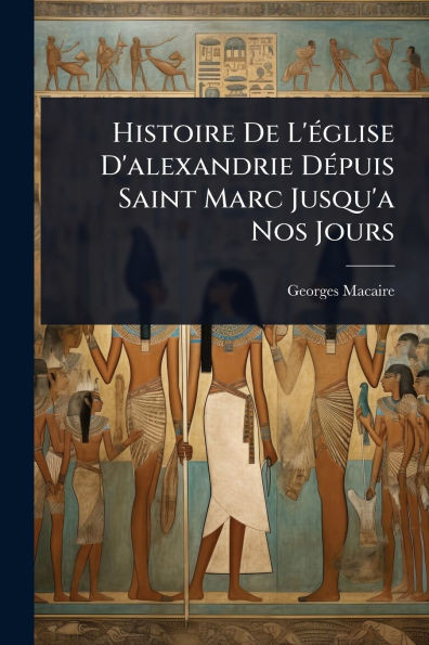 Histoire De L'Ã(c)glise D'alexandrie DÃ(c)puis Saint Marc Jusqu'a Nos Jours - (Paperback or Softback)