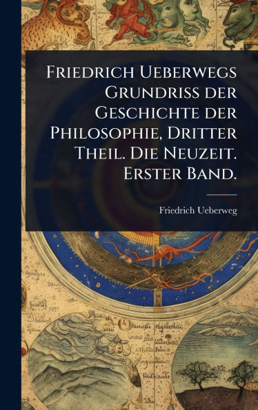 Friedrich Ueberwegs Grundriss der Geschichte der Philosophie, Dritter Theil. Die Neuzeit. Erster Band. - (Hardback or Cased Book)