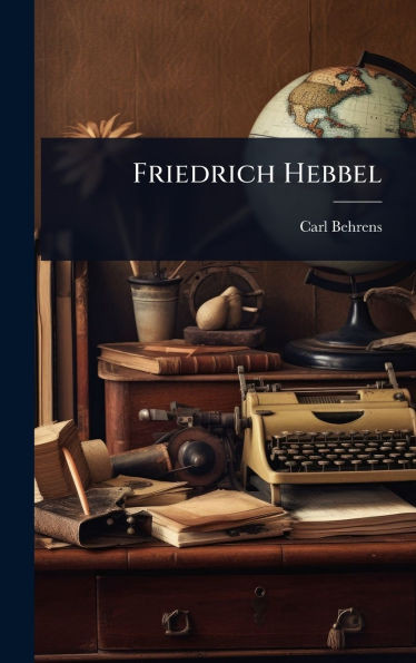 Friedrich Hebbel - (Hardback or Cased Book)