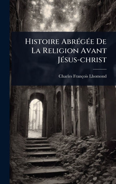 Histoire AbrÃ(c)gÃ(c)e De La Religion Avant JÃ(c)sus-christ - (Hardback or Cased Book)