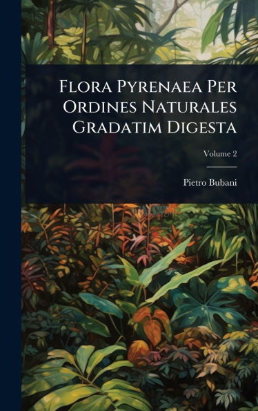 Flora Pyrenaea Per Ordines Naturales Gradatim Digesta - (Hardback or Cased Book)