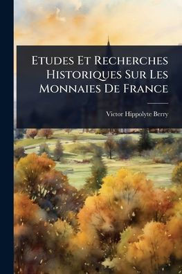 Etudes Et Recherches Historiques Sur Les Monnaies De France - (Paperback or Softback)