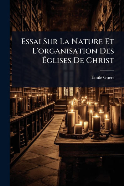 Essai Sur La Nature Et L'organisation Des Ãglises De Christ - (Paperback or Softback)