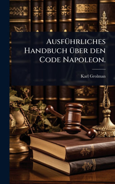 AusfÃ1/4hrliches Handbuch Ã1/4ber den Code Napoleon. - (Hardback or Cased Book)