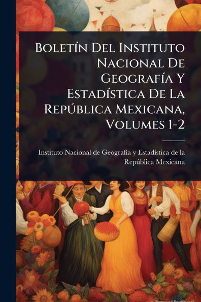 BoletÃ-n Del Instituto Nacional De GeografÃ-a Y EstadÃ-stica De La RepÃ°blica Mexicana, Volumes 1-2 - (Paperback or Softback)