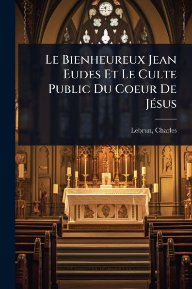 Le Bienheureux Jean Eudes Et Le Culte Public Du Coeur De JÃ(c)sus - (Paperback or Softback)