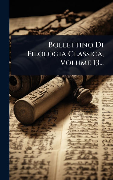 Bollettino Di Filologia Classica, Volume 13... - (Hardback or Cased Book)