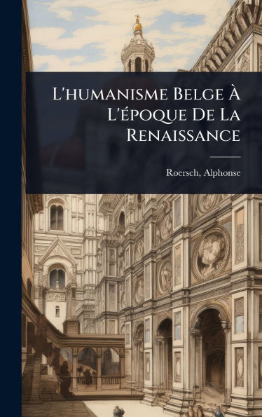 L'humanisme Belge Ã L'Ã(c)poque De La Renaissance - (Hardback or Cased Book)