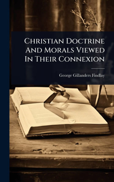 Christian Doctrine And Morals Viewed In Their Connexion - (Hardback or Cased Book)
