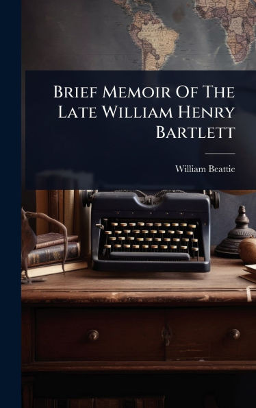 Brief Memoir Of The Late William Henry Bartlett - (Hardback or Cased Book)