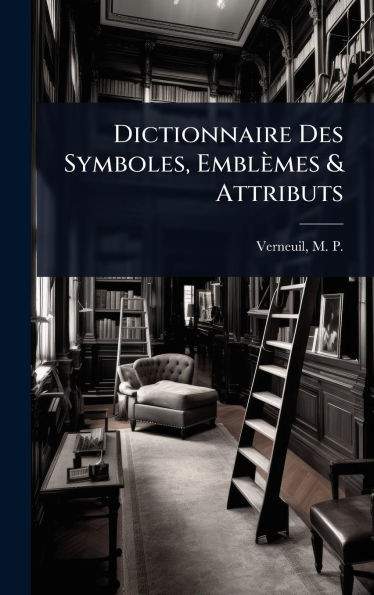 Dictionnaire Des Symboles, Emblèmes & Attributs - (Hardback or Cased Book)