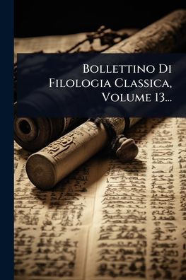 Bollettino Di Filologia Classica, Volume 13... - (Paperback or Softback)