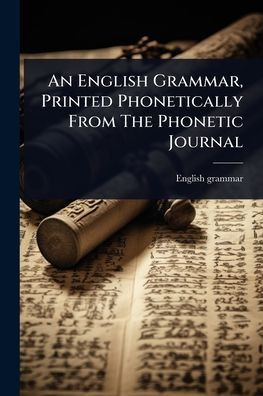 An English Grammar, Printed Phonetically From The Phonetic Journal - (Paperback or Softback)
