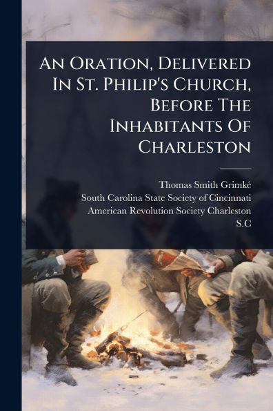 An Oration, Delivered In St. Philip's Church, Before The Inhabitants Of Charleston - (Paperback or Softback)