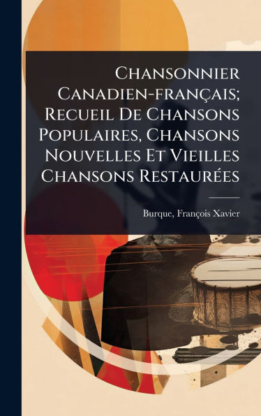 Chansonnier Canadien-français; Recueil De Chansons Populaires, Chansons Nouvelles Et Vieilles Chansons RestaurÃ(c)es - (Hardback or Cased Book)
