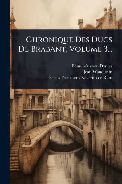 Chronique Des Ducs De Brabant, Volume 3... - (Paperback or Softback)