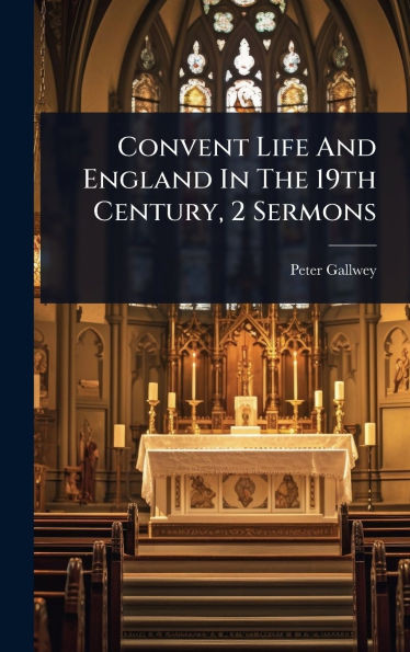 Convent Life And England In The 19th Century, 2 Sermons - (Hardback or Cased Book)