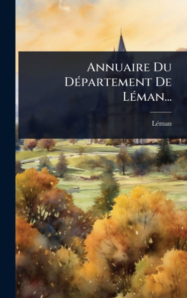 Annuaire Du DÃ(c)partement De LÃ(c)man... - (Hardback or Cased Book)