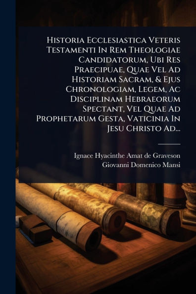 Historia Ecclesiastica Veteris Testamenti In Rem Theologiae Candidatorum, Ubi Res Praecipuae, Quae Vel Ad Historiam Sacram, & Ejus Chronologiam, Legem - (Paperback or Softback)