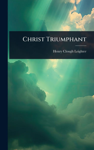 Christ Triumphant - (Hardback or Cased Book)