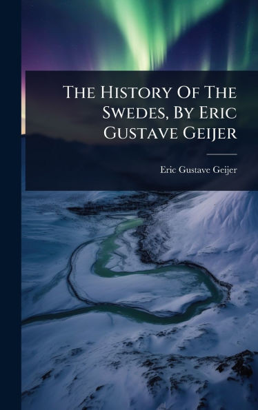The History Of The Swedes, By Eric Gustave Geijer - (Hardback or Cased Book)