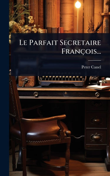 Le Parfait Secretaire François... - (Hardback or Cased Book)