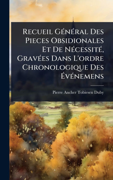 Recueil GÃ(c)nÃ(c)ral Des Pieces Obsidionales Et De NÃ(c)cessitÃ(c), GravÃ(c)es Dans L'ordre Chronologique Des ÃvÃ(c)nemens - (Hardback or Cased Book)