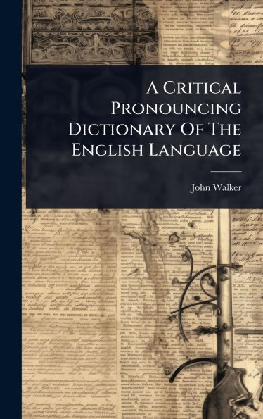A Critical Pronouncing Dictionary Of The English Language - (Hardback or Cased Book)