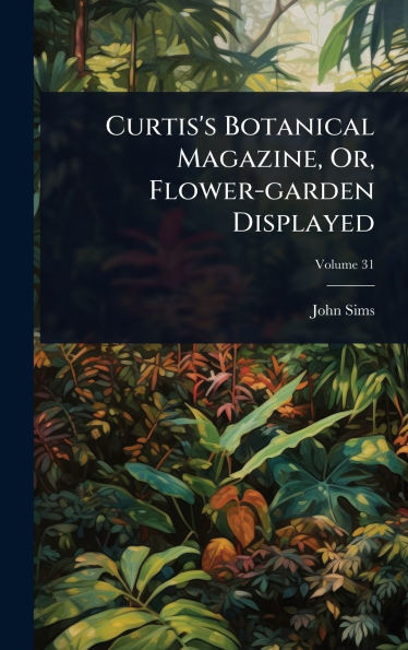 Curtis's Botanical Magazine, Or, Flower-garden Displayed - 9781024494198