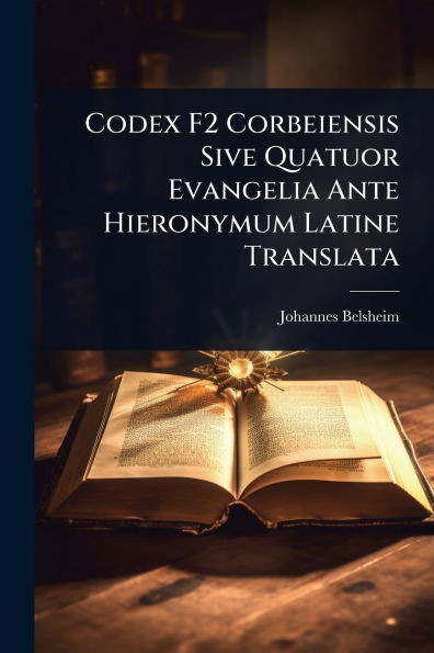 Codex F2 Corbeiensis Sive Quatuor Evangelia Ante Hieronymum Latine Translata - (Paperback or Softback)