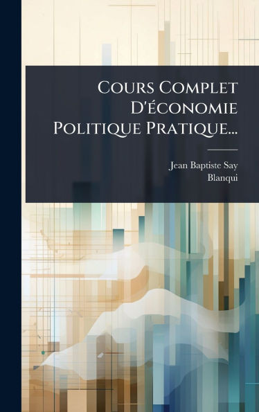 Cours Complet D'Ã(c)conomie Politique Pratique... - (Hardback or Cased Book)