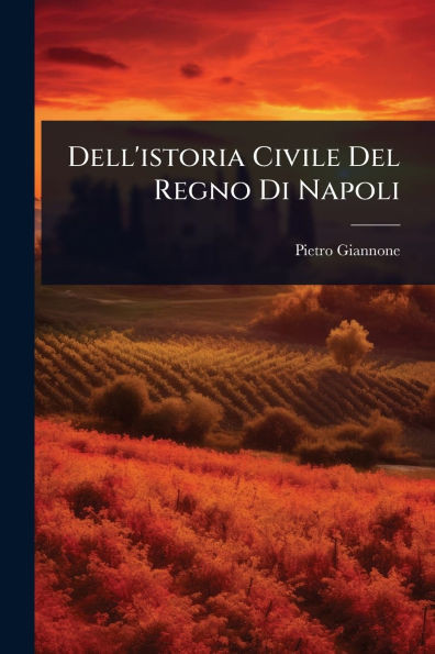 Dell'istoria Civile Del Regno Di Napoli - 9781024505139