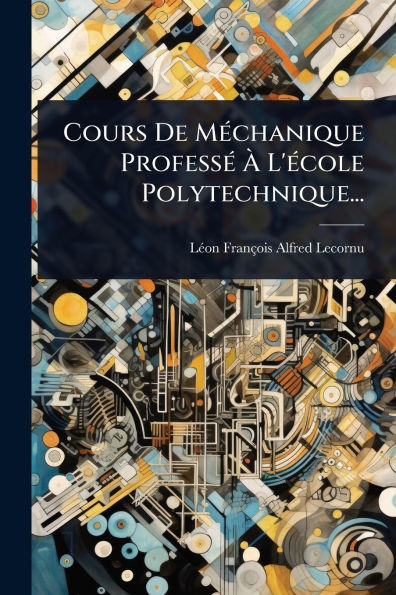 Cours De MÃ(c)chanique ProfessÃ(c) Ã L'Ã(c)cole Polytechnique... - (Paperback or Softback)