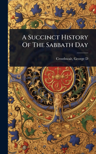A Succinct History Of The Sabbath Day - (Hardback or Cased Book)