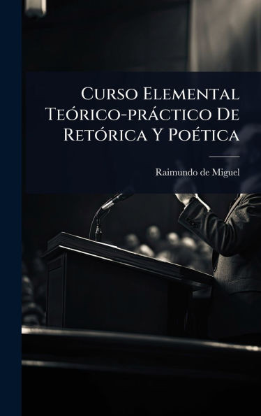Curso Elemental TeÃ3rico-pràctico De RetÃ3rica Y PoÃ(c)tica - (Hardback or Cased Book)