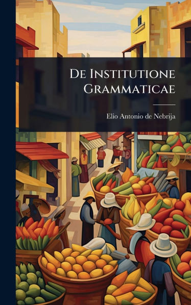 De Institutione Grammaticae - (Hardback or Cased Book)