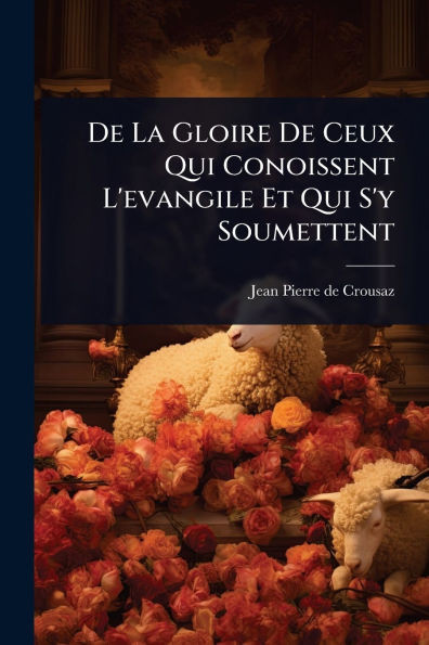 De La Gloire De Ceux Qui Conoissent L'evangile Et Qui S'y Soumettent - (Paperback or Softback)