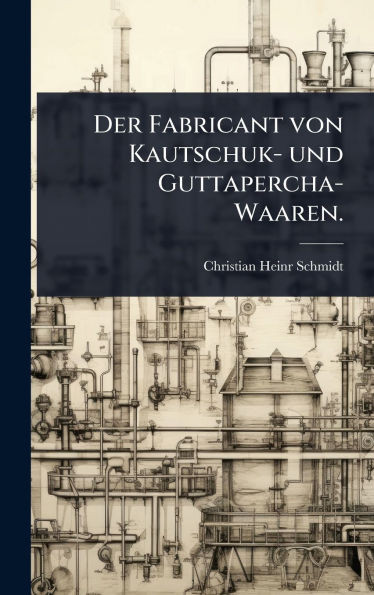 Der Fabricant von Kautschuk- und Guttapercha-Waaren. - (Hardback or Cased Book)