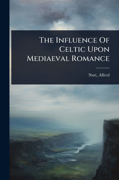 The Influence Of Celtic Upon Mediaeval Romance - (Paperback or Softback)