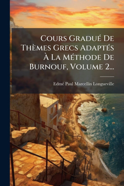 Cours GraduÃ(c) De Thèmes Grecs AdaptÃ(c)s Ã La MÃ(c)thode De Burnouf, Volume 2... - (Paperback or Softback)
